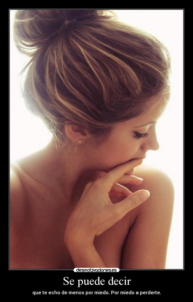Se puede decir - que te echo de menos por miedo. Por miedo a perderte.