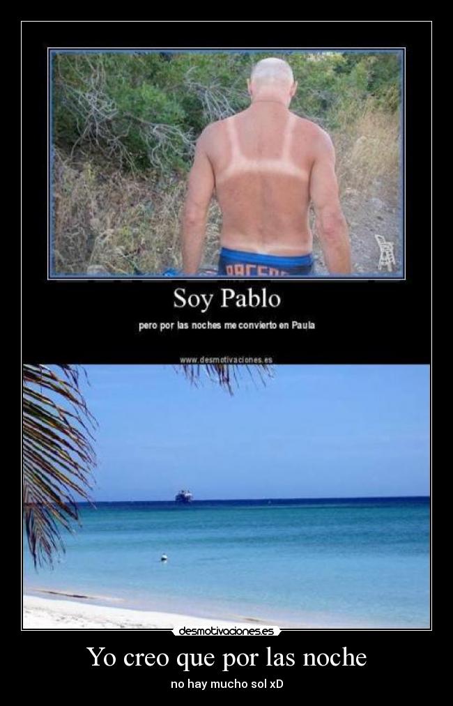 Yo creo que por las noche - no hay mucho sol xD