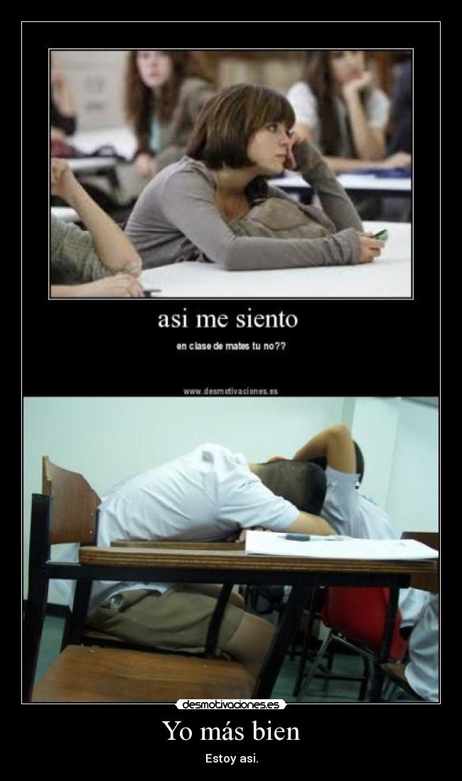 Yo más bien - Estoy asi.