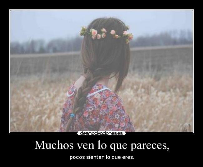 Muchos ven lo que pareces, - pocos sienten lo que eres.