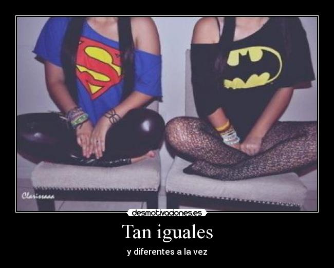 Tan iguales - y diferentes a la vez
