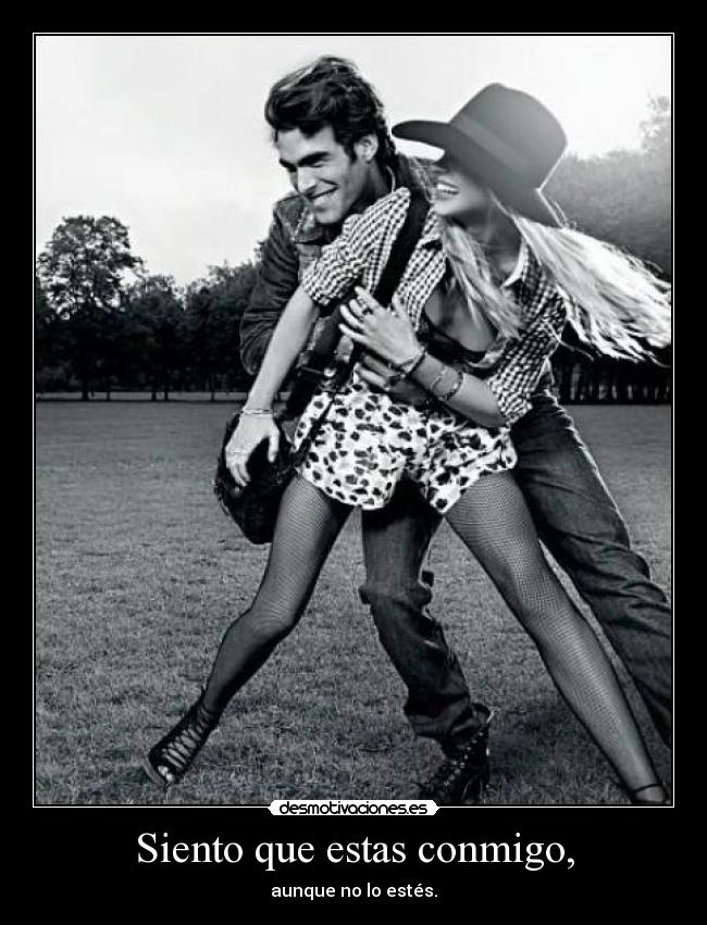 Siento que estas conmigo, -