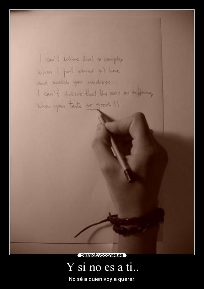 Y si no es a ti.. - No sé a quien voy a querer.