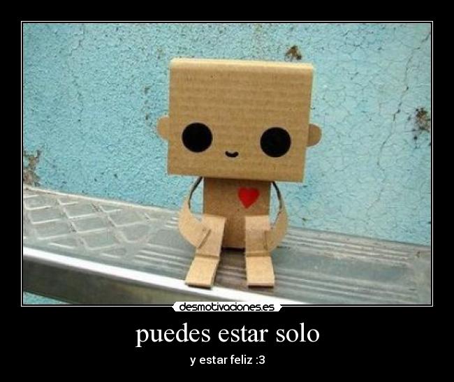 puedes estar solo - y estar feliz :3