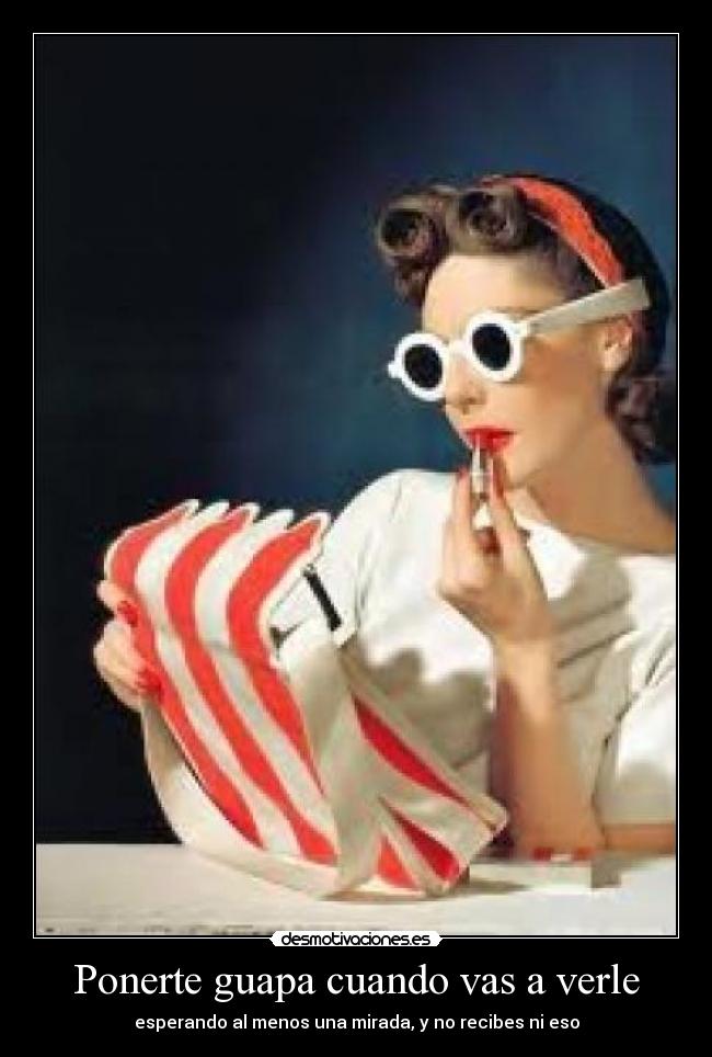 Ponerte guapa cuando vas a verle - 