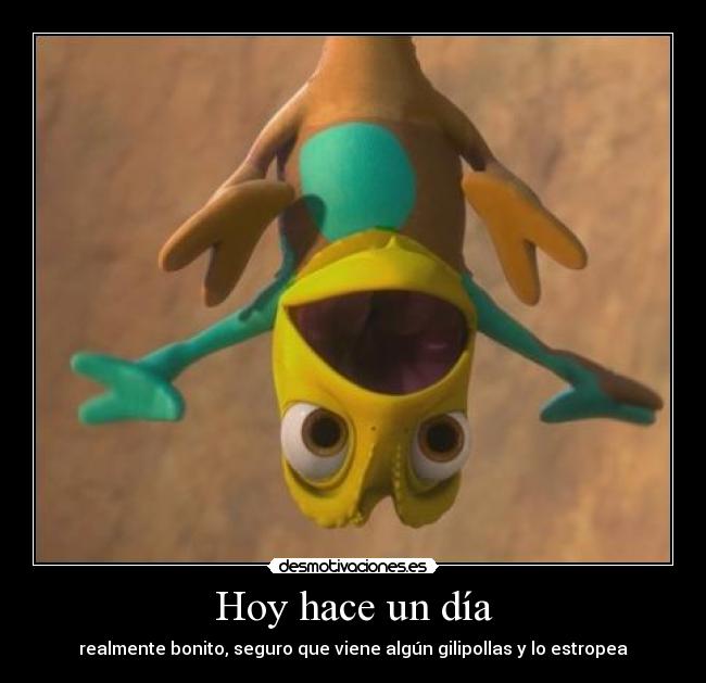 Hoy hace un día - realmente bonito, seguro que viene algún gilipollas y lo estropea