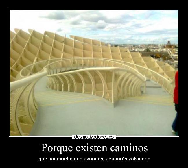 Porque existen caminos - que por mucho que avances, acabarás volviendo