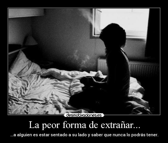 La peor forma de extrañar... -