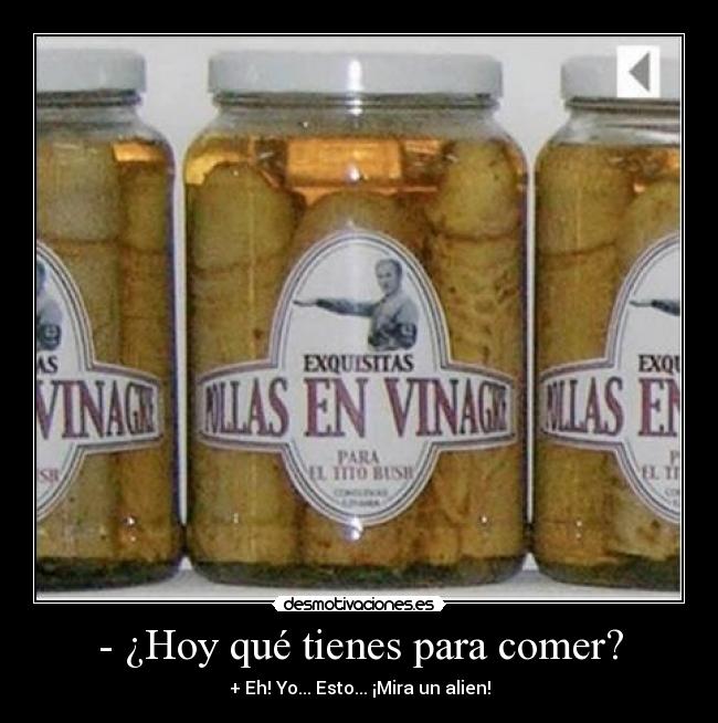 - ¿Hoy qué tienes para comer? - + Eh! Yo... Esto... ¡Mira un alien!