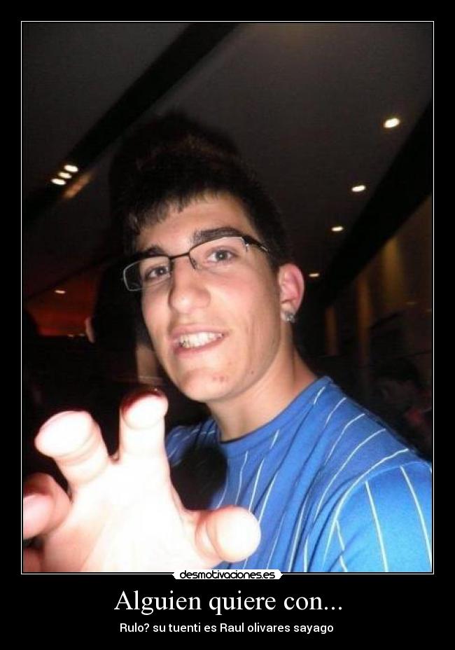 Alguien quiere con... - Rulo? su tuenti es Raul olivares sayago 