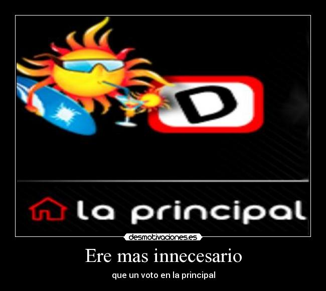 Ere mas innecesario - que un voto en la principal