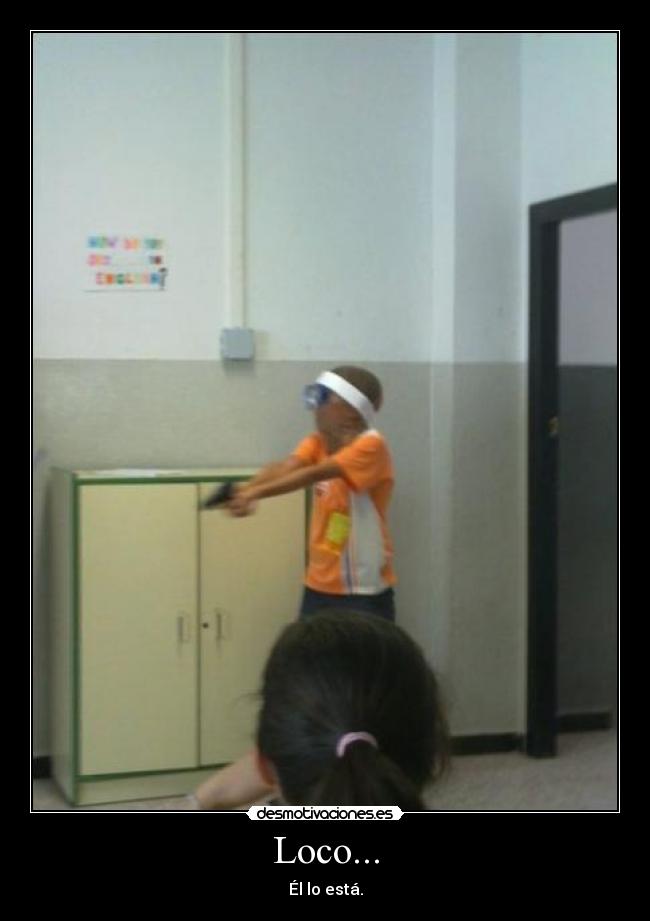 Loco... - Él lo está.