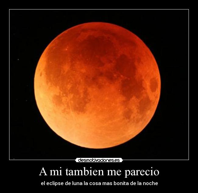 A mi tambien me parecio - el eclipse de luna la cosa mas bonita de la noche