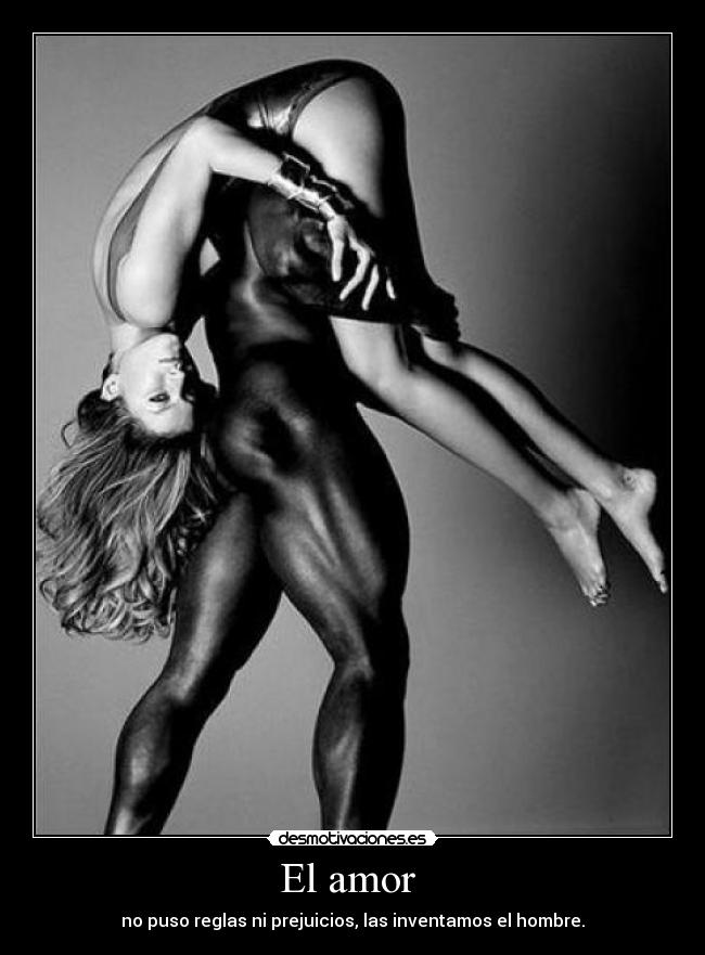 El amor  - no puso reglas ni prejuicios, las inventamos el hombre.