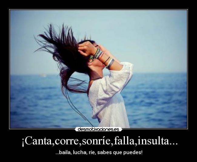 ¡Canta,corre,sonríe,falla,insulta... -
