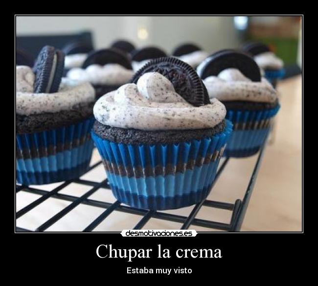 Chupar la crema - Estaba muy visto
