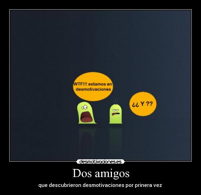 Dos amigos - que descubrieron desmotivaciones por prinera vez