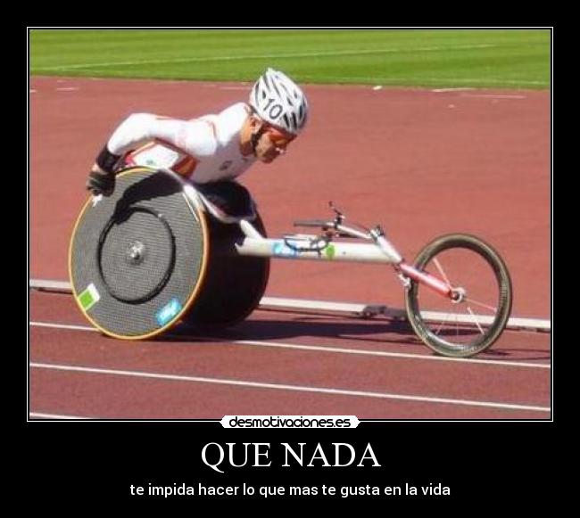 QUE NADA - te impida hacer lo que mas te gusta en la vida