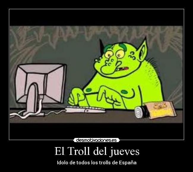 El Troll del jueves - Idolo de todos los trolls de España