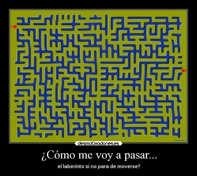 ¿Cómo me voy a pasar... - el laberinto si no para de moverse?