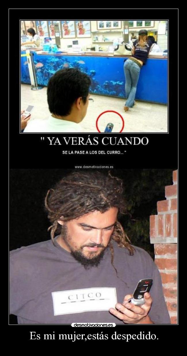 Es mi mujer,estás despedido. -