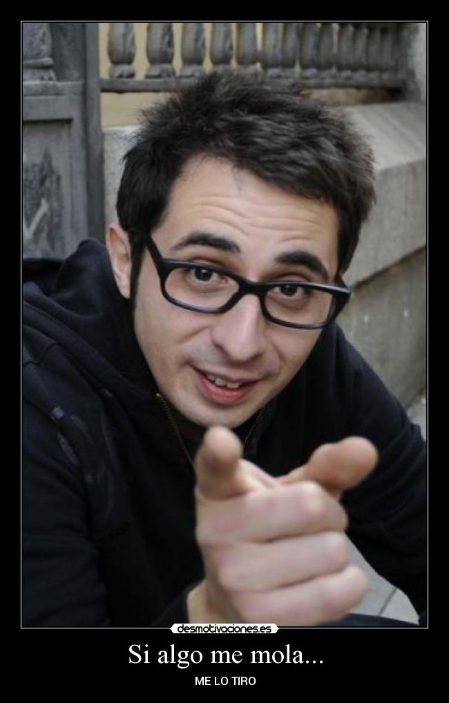 Si algo me mola... - ME LO TIRO