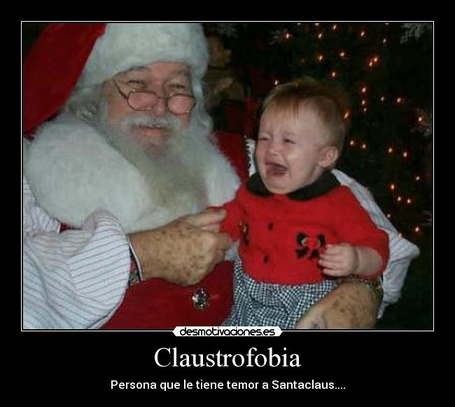 Claustrofobia - Persona que le tiene temor a Santaclaus....