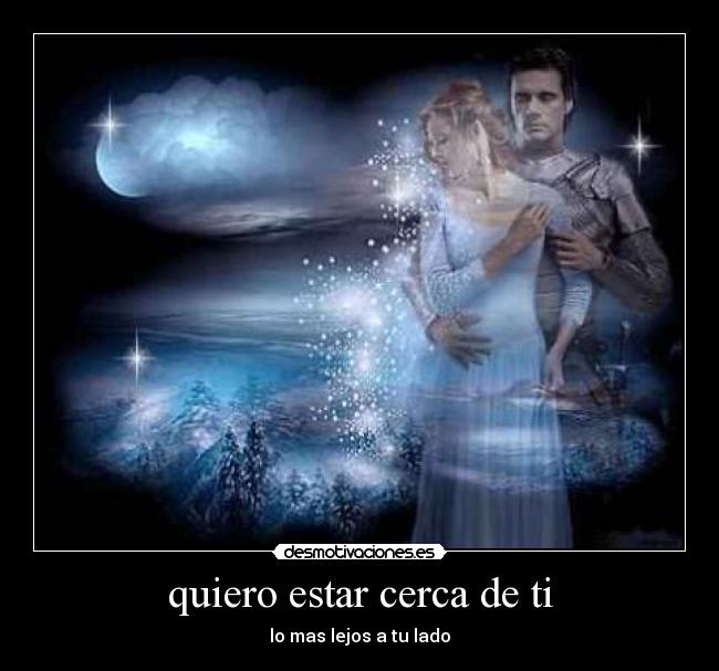quiero estar cerca de ti - lo mas lejos a tu lado
