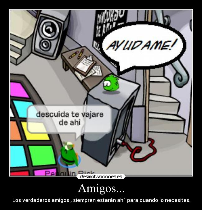 Amigos... - Los verdaderos amigos , siempren estarán ahí para cuando lo necesites.
