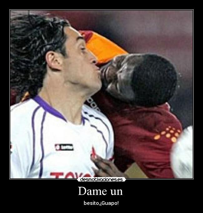 Dame un  - besito,¡Guapo! 