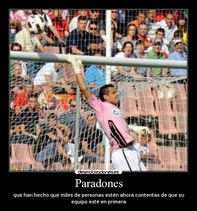 Paradones - que han hecho que miles de personas estén ahora contentas de que su
equipo esté en primera