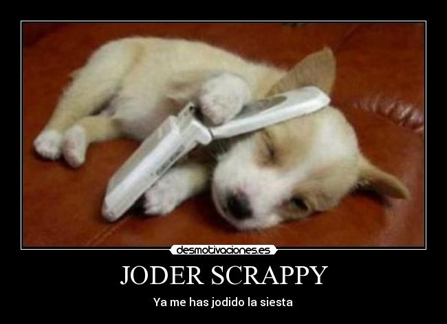JODER SCRAPPY - Ya me has jodido la siesta