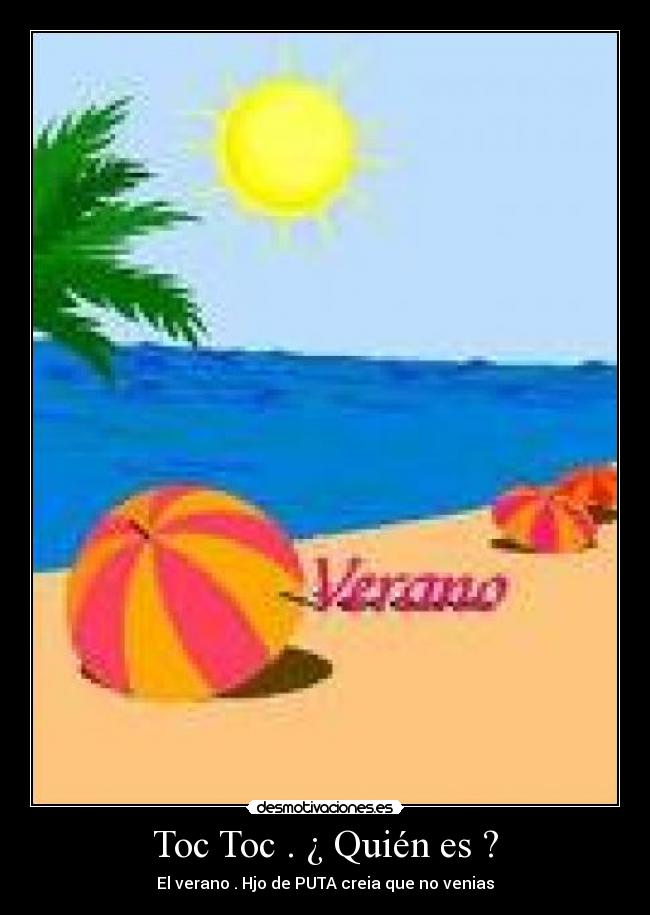 Toc Toc . ¿ Quién es ? - El verano . Hjo de PUTA creia que no venias