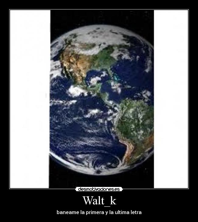 Walt_k - baneame la primera y la ultima letra