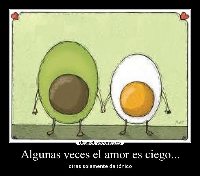 Algunas veces el amor es ciego... - otras solamente daltónico