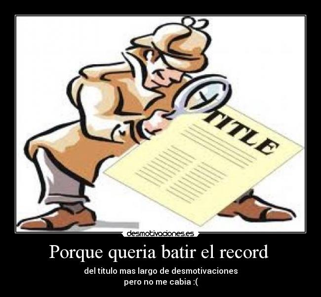 Porque queria batir el record  - del titulo mas largo de desmotivaciones
pero no me cabia :(