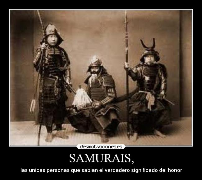 SAMURAIS, - las unicas personas que sabian el verdadero significado del honor