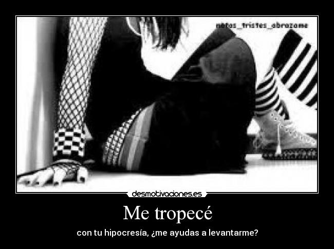 Me tropecé - con tu hipocresía, ¿me ayudas a levantarme?