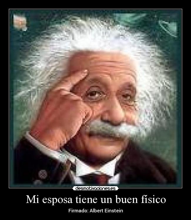 Mi esposa tiene un buen físico - Firmado: Albert Einstein