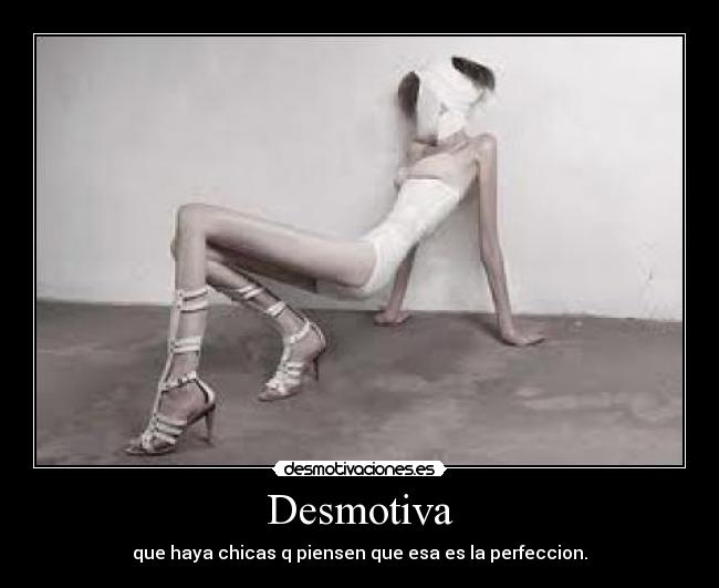 Desmotiva - que haya chicas q piensen que esa es la perfeccion.