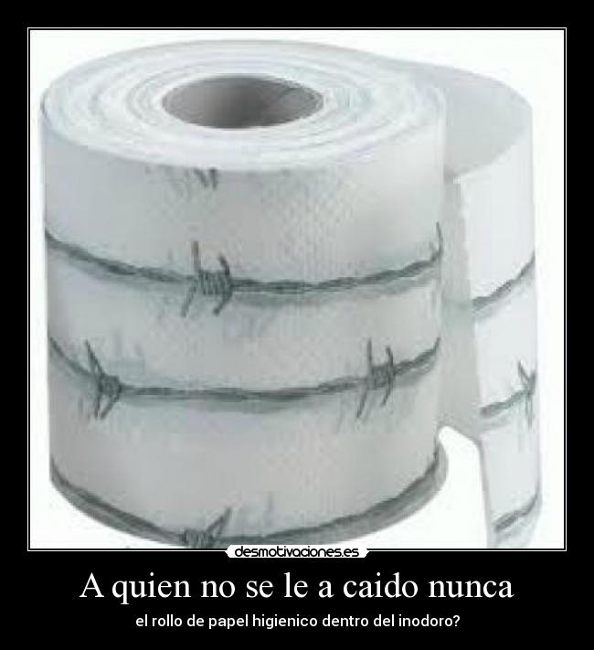 A quien no se le a caido nunca - el rollo de papel higienico dentro del inodoro?