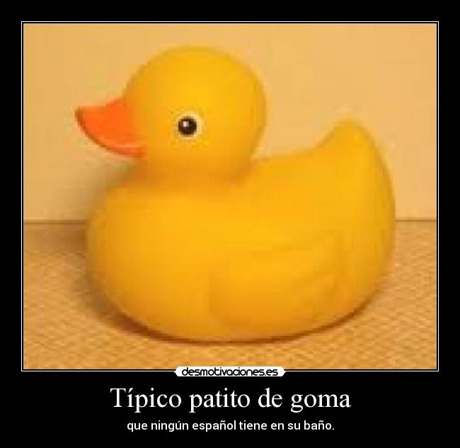 Típico patito de goma -