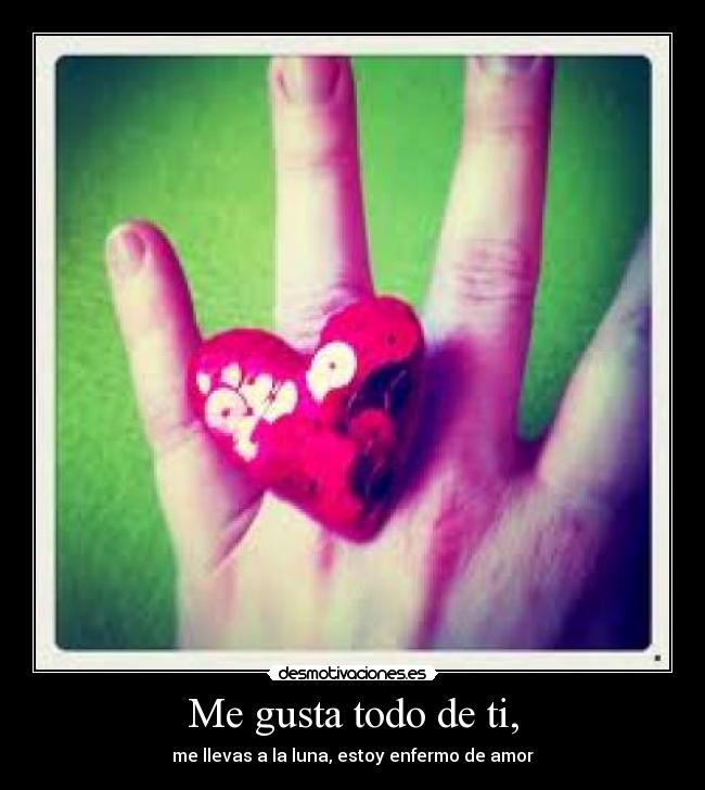 Me gusta todo de ti, - 