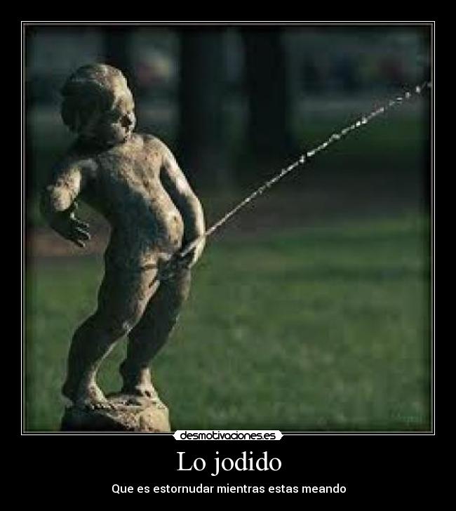 Lo jodido - Que es estornudar mientras estas meando