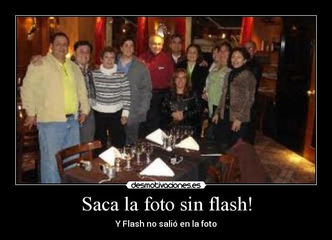 Saca la foto sin flash! - Y Flash no salió en la foto