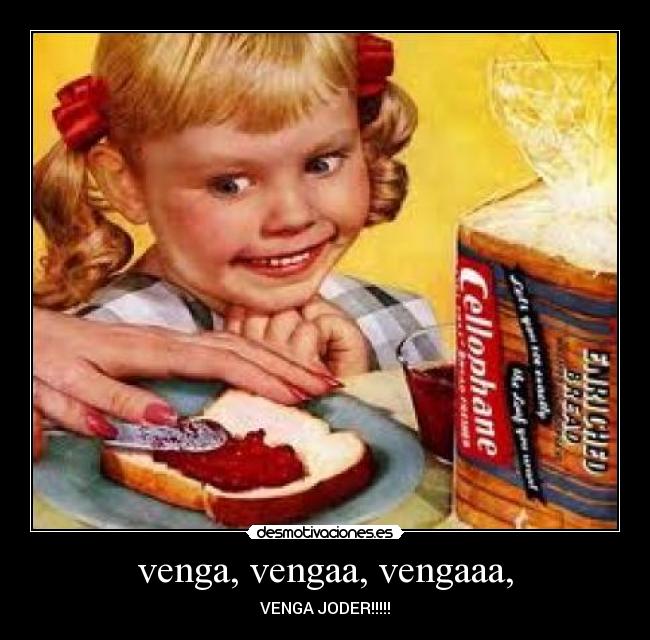 venga, vengaa, vengaaa, -