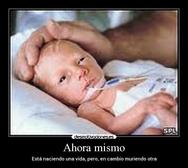 Ahora mismo - Está naciendo una vida, pero, en cambio muriendo otra