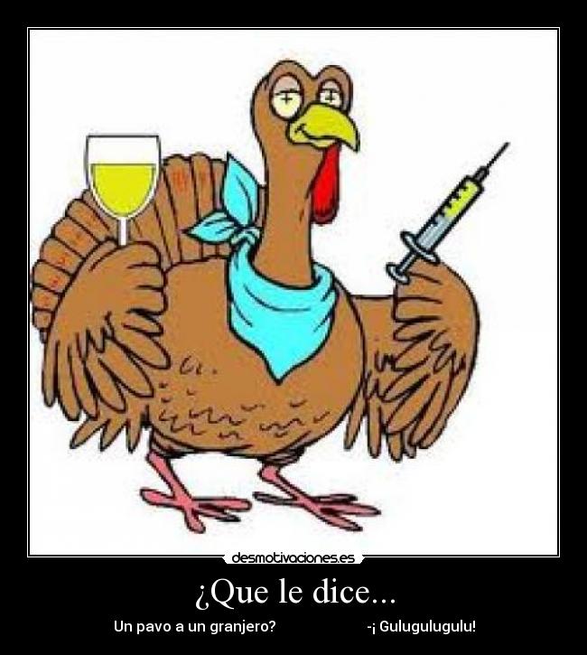 ¿Que le dice... - Un pavo a un granjero? -¡ Gulugulugulu!