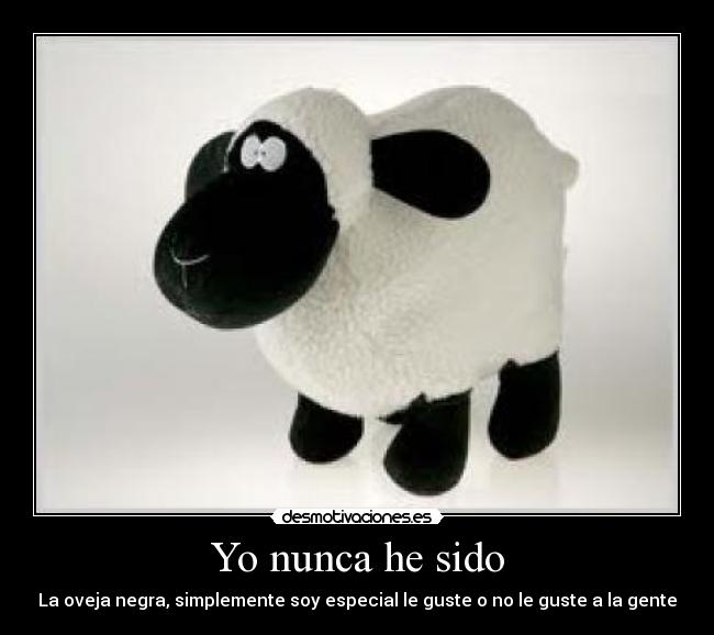 Yo nunca he sido - La oveja negra, simplemente soy especial le guste o no le guste a la gente