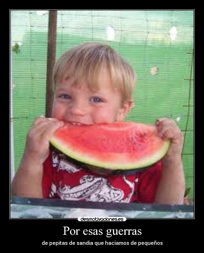 Por esas guerras - de pepitas de sandia que haciamos de pequeños